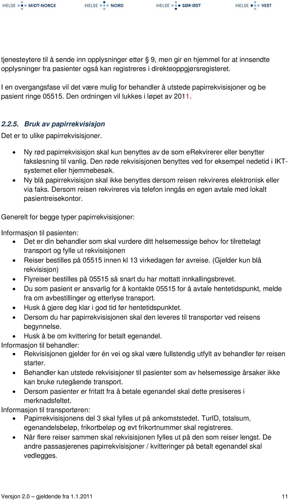 Ny rød papirrekvisisjon skal kun benyttes av de som erekvirerer eller benytter faksløsning til vanlig. Den røde rekvisisjonen benyttes ved for eksempel nedetid i IKTsystemet eller hjemmebesøk.