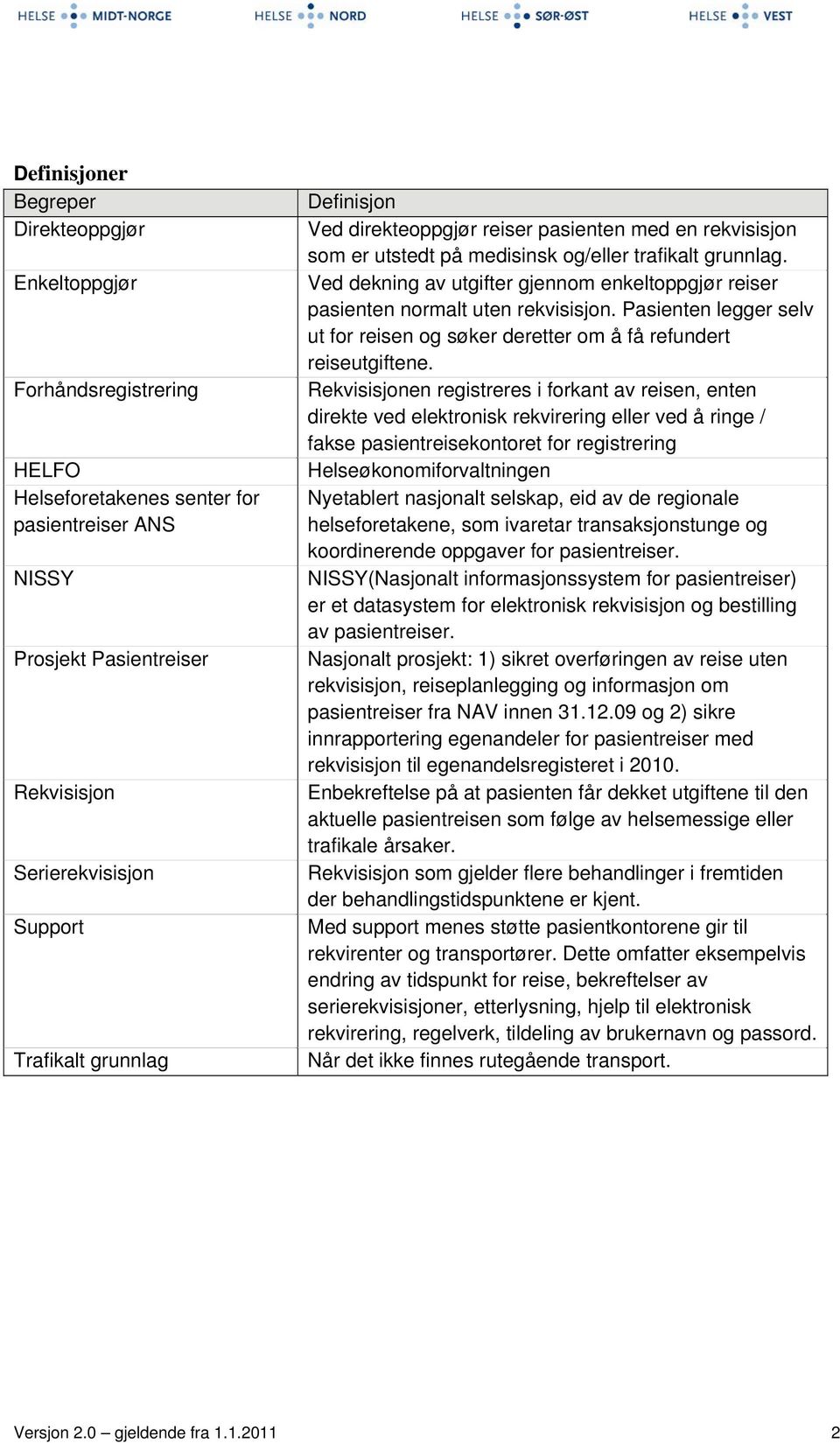 Ved dekning av utgifter gjennom enkeltoppgjør reiser pasienten normalt uten rekvisisjon. Pasienten legger selv ut for reisen og søker deretter om å få refundert reiseutgiftene.