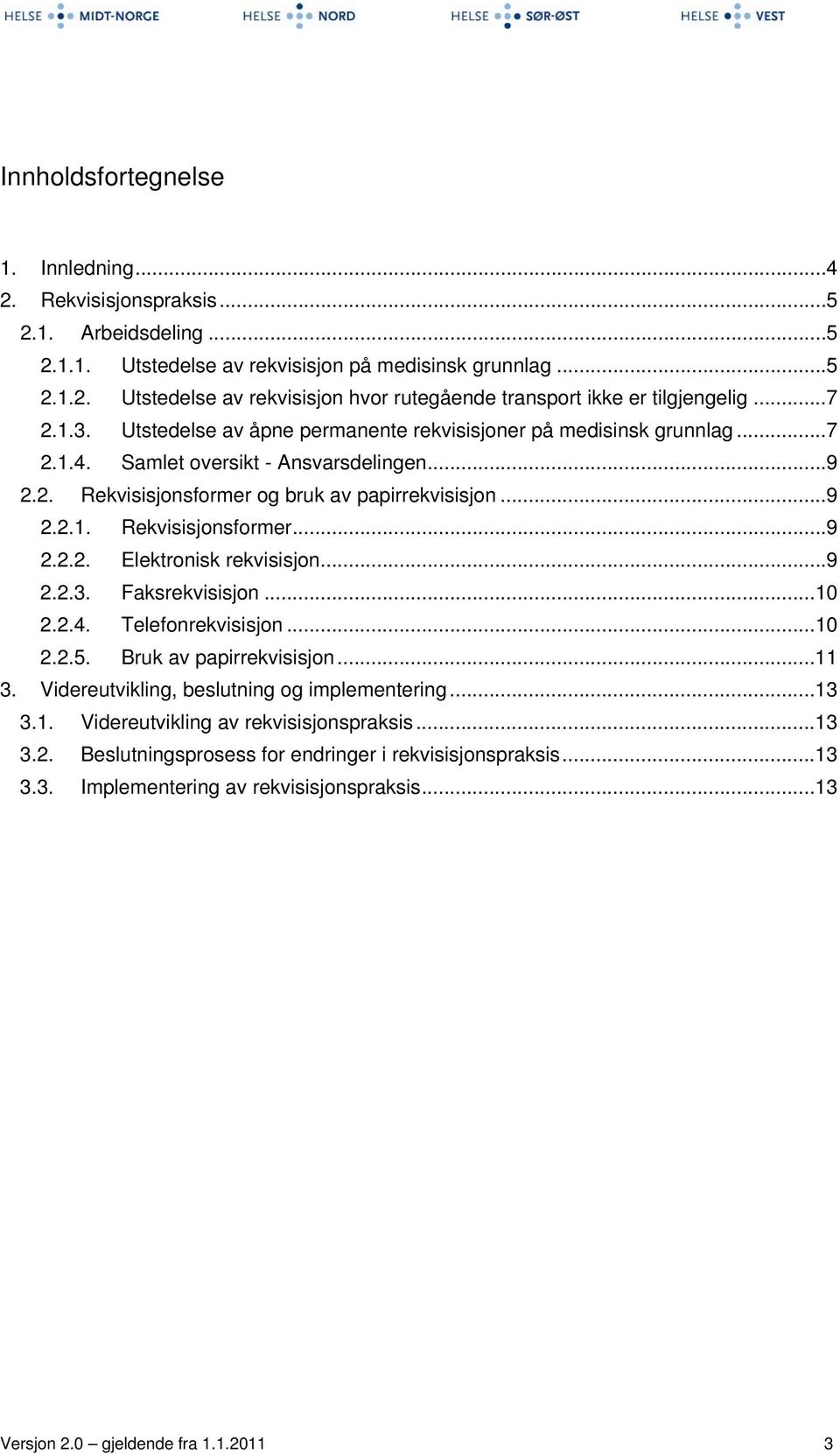 ..9 2.2.3. Faksrekvisisjon...10 2.2.4. Telefonrekvisisjon...10 2.2.5. Bruk av papirrekvisisjon...11 3. Videreutvikling, beslutning og implementering...13 3.1. Videreutvikling av rekvisisjonspraksis.