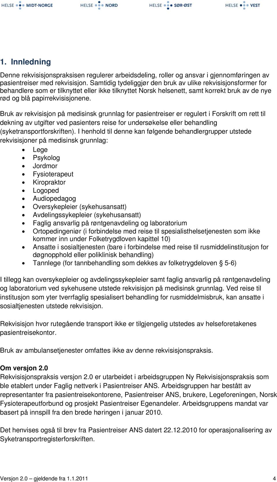 Bruk av rekvisisjon på medisinsk grunnlag for pasientreiser er regulert i Forskrift om rett til dekning av utgifter ved pasienters reise for undersøkelse eller behandling (syketransportforskriften).