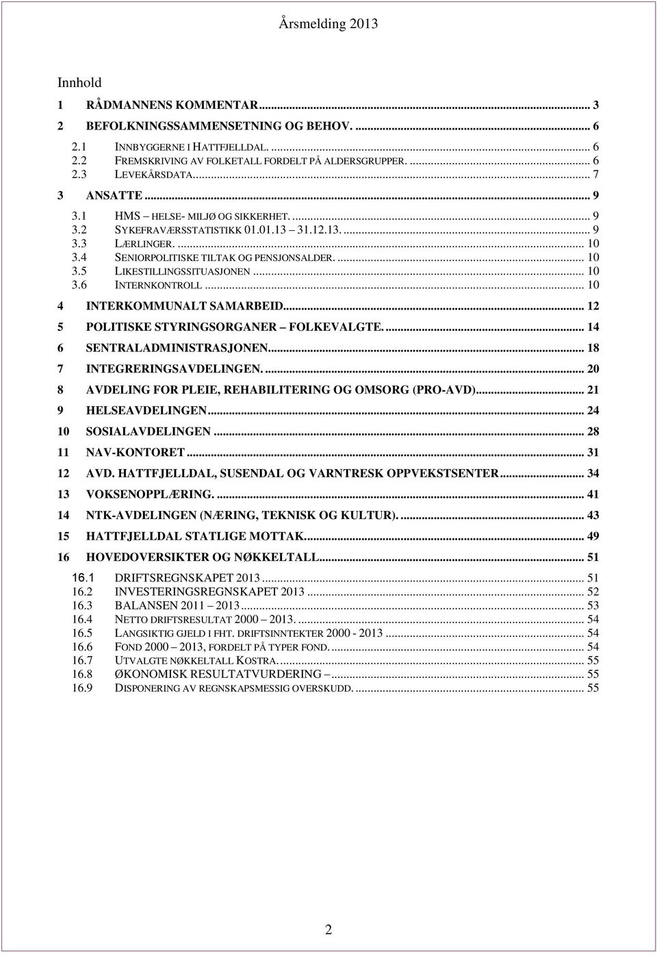 .. 10 3.6 INTERNKONTROLL... 10 4 INTERKOMMUNALT SAMARBEID... 12 5 POLITISKE STYRINGSORGANER FOLKEVALGTE.... 14 6 SENTRALADMINISTRASJONEN... 18 7 INTEGRERINGSAVDELINGEN.