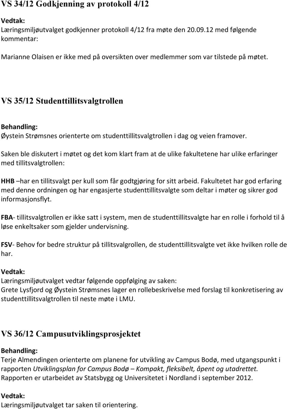 VS 35/12 Studenttillitsvalgtrollen Øystein Strømsnes orienterte om studenttillitsvalgtrollen i dag og veien framover.