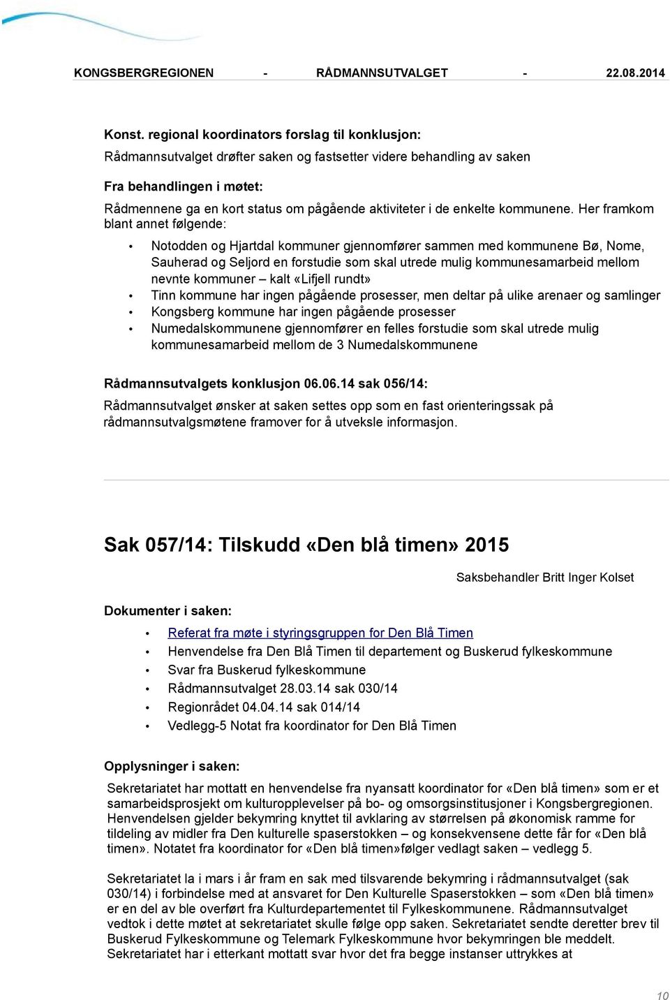 kommuner kalt «Lifjell rundt» Tinn kommune har ingen pågående prosesser, men deltar på ulike arenaer og samlinger Kongsberg kommune har ingen pågående prosesser Numedalskommunene gjennomfører en