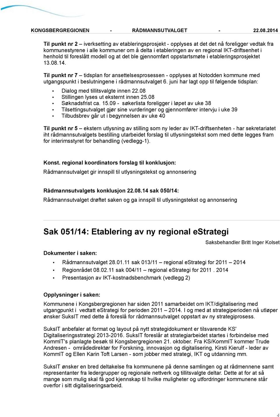 Til punkt nr 7 tidsplan for ansettelsesprosessen - opplyses at Notodden kommune med utgangspunkt i beslutningene i rådmannsutvalget 6.