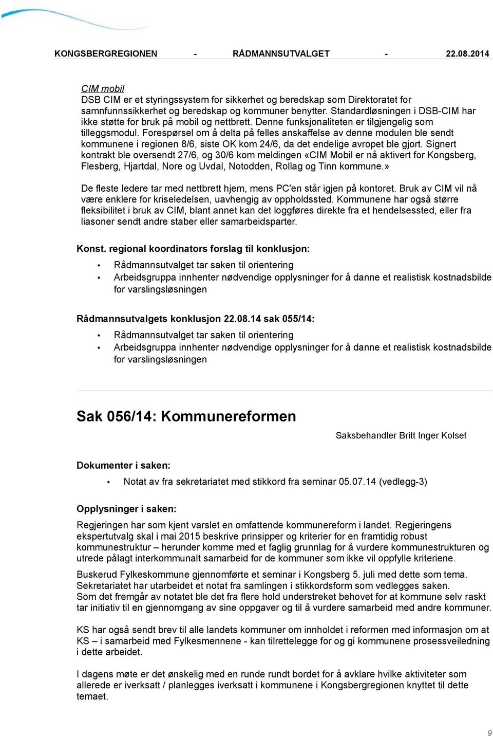 Forespørsel om å delta på felles anskaffelse av denne modulen ble sendt kommunene i regionen 8/6, siste OK kom 24/6, da det endelige avropet ble gjort.