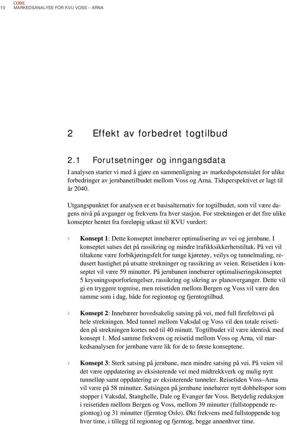 Tidsperspektivet er lagt til år 2040. Utgangspunktet for analysen er et basisalternativ for togtilbudet, som vil være dagens nivå på avganger og frekvens fra hver stasjon.