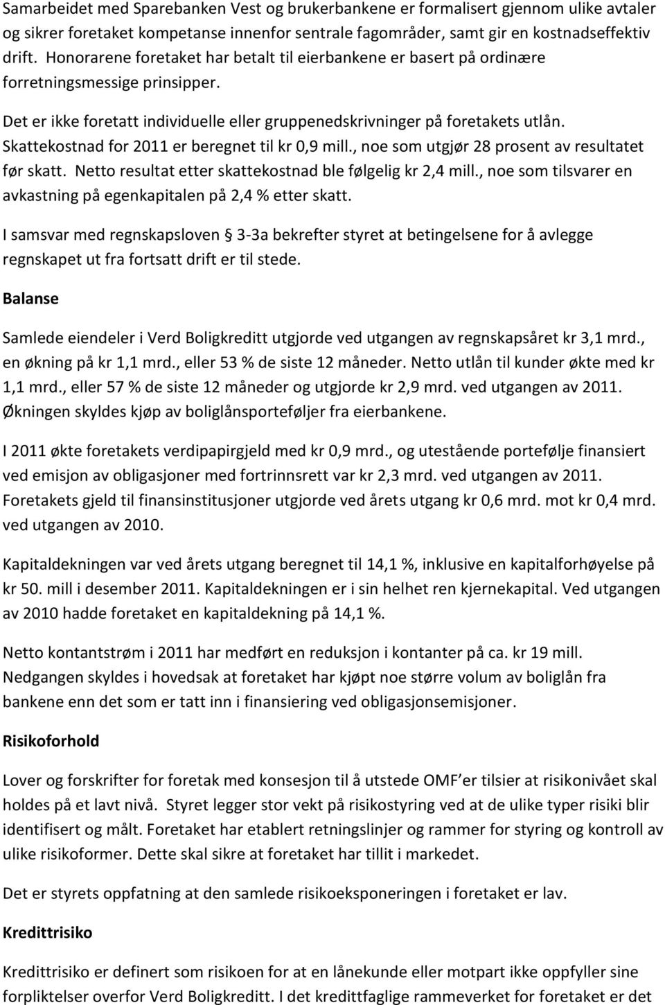 Skattekostnad for 2011 er beregnet til kr 0,9 mill., noe som utgjør 28 prosent av resultatet før skatt. Netto resultat etter skattekostnad ble følgelig kr 2,4 mill.