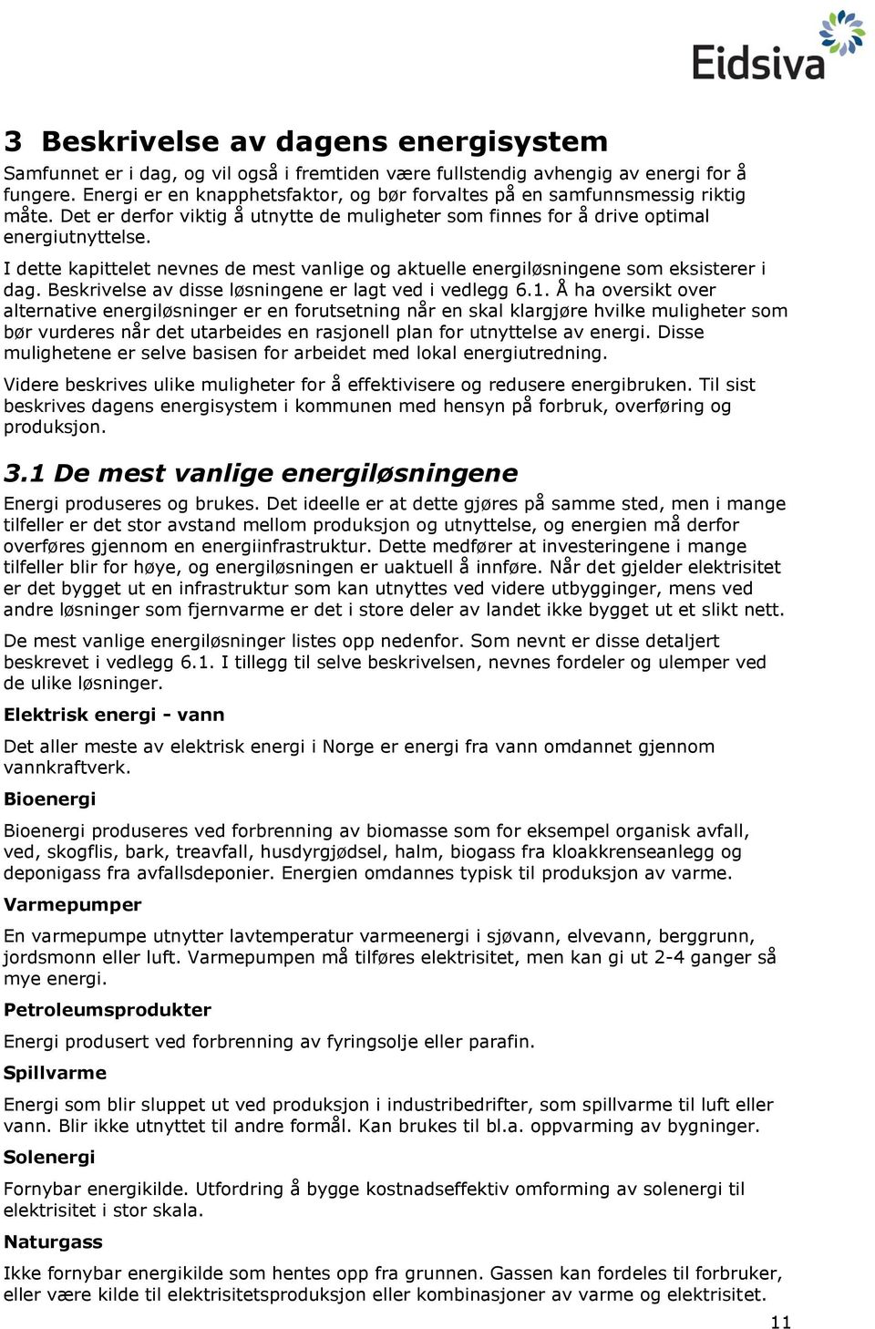 I dette kapittelet nevnes de mest vanlige og aktuelle energiløsningene som eksisterer i dag. Beskrivelse av disse løsningene er lagt ved i vedlegg 6.1.