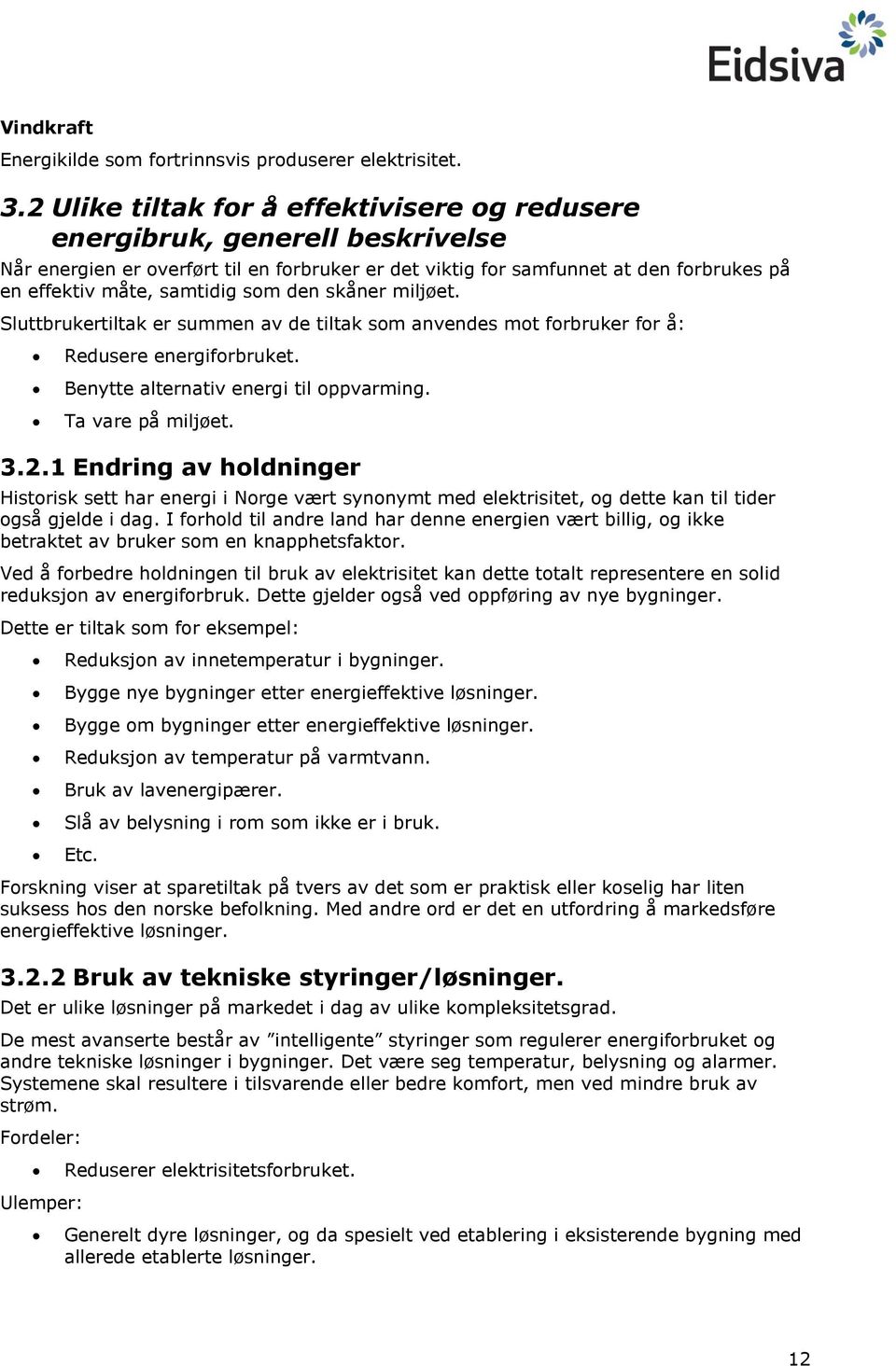 som den skåner miljøet. Sluttbrukertiltak er summen av de tiltak som anvendes mot forbruker for å: Redusere energiforbruket. Benytte alternativ energi til oppvarming. Ta vare på miljøet. 3.2.