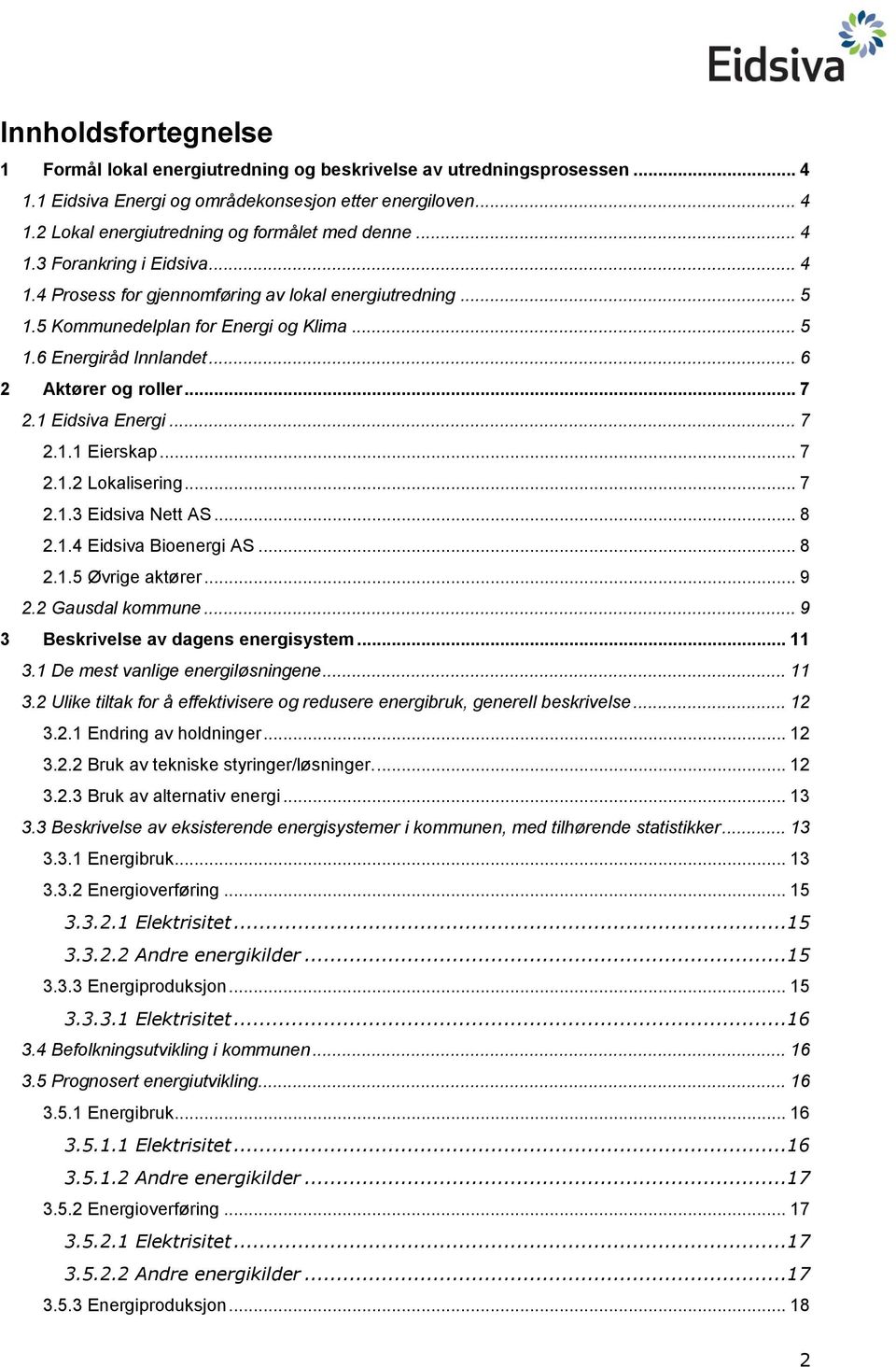 1 Eidsiva Energi... 7 2.1.1 Eierskap... 7 2.1.2 Lokalisering... 7 2.1.3 Eidsiva Nett AS... 8 2.1.4 Eidsiva Bioenergi AS... 8 2.1.5 Øvrige aktører... 9 2.2 Gausdal kommune.
