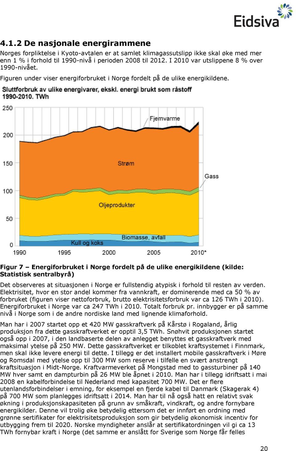 Figur 7 Energiforbruket i Norge fordelt på de ulike energikildene (kilde: Statistisk sentralbyrå) Det observeres at situasjonen i Norge er fullstendig atypisk i forhold til resten av verden.