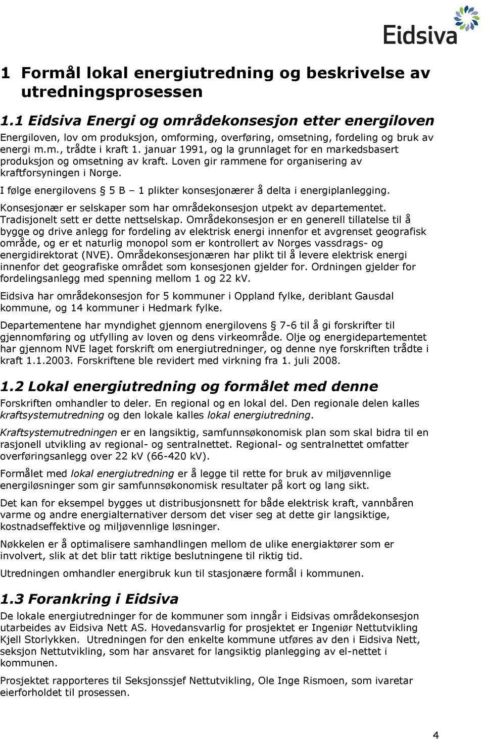 januar 1991, og la grunnlaget for en markedsbasert produksjon og omsetning av kraft. Loven gir rammene for organisering av kraftforsyningen i Norge.