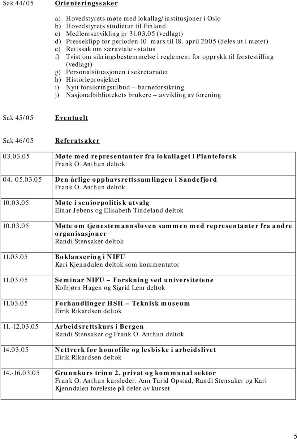 april 2005 (deles ut i møtet) e) Rettssak om særavtale - status f) Tvist om sikringsbestemmelse i reglement for opprykk til førstestilling (vedlagt) g) Personalsituasjonen i sekretariatet h)