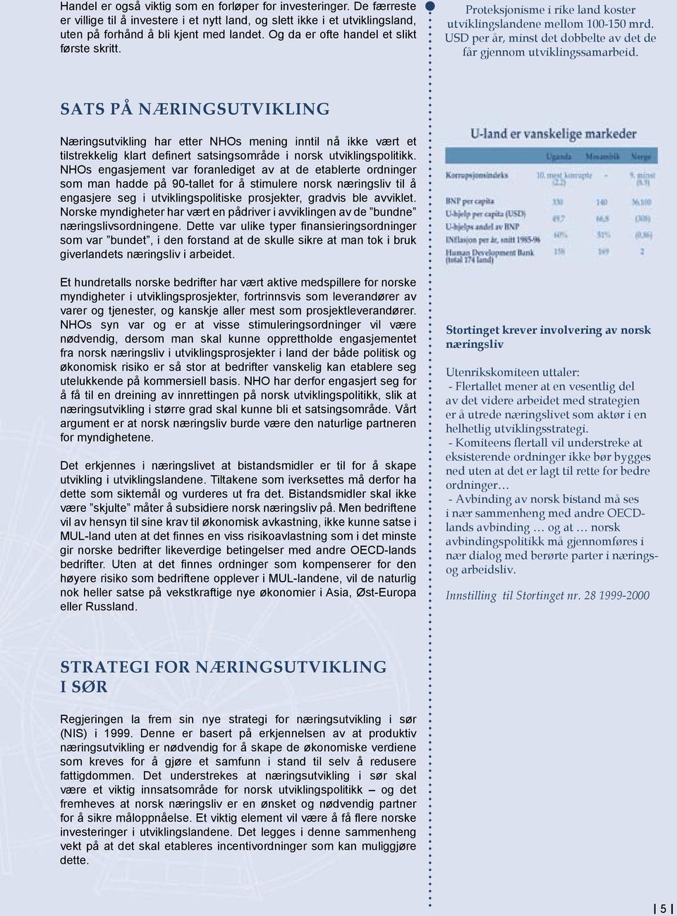 SATS PÅ NÆRINGSUTVIKLING Næringsutvikling har etter NHOs mening inntil nå ikke vært et tilstrekkelig klart definert satsingsområde i norsk utviklingspolitikk.