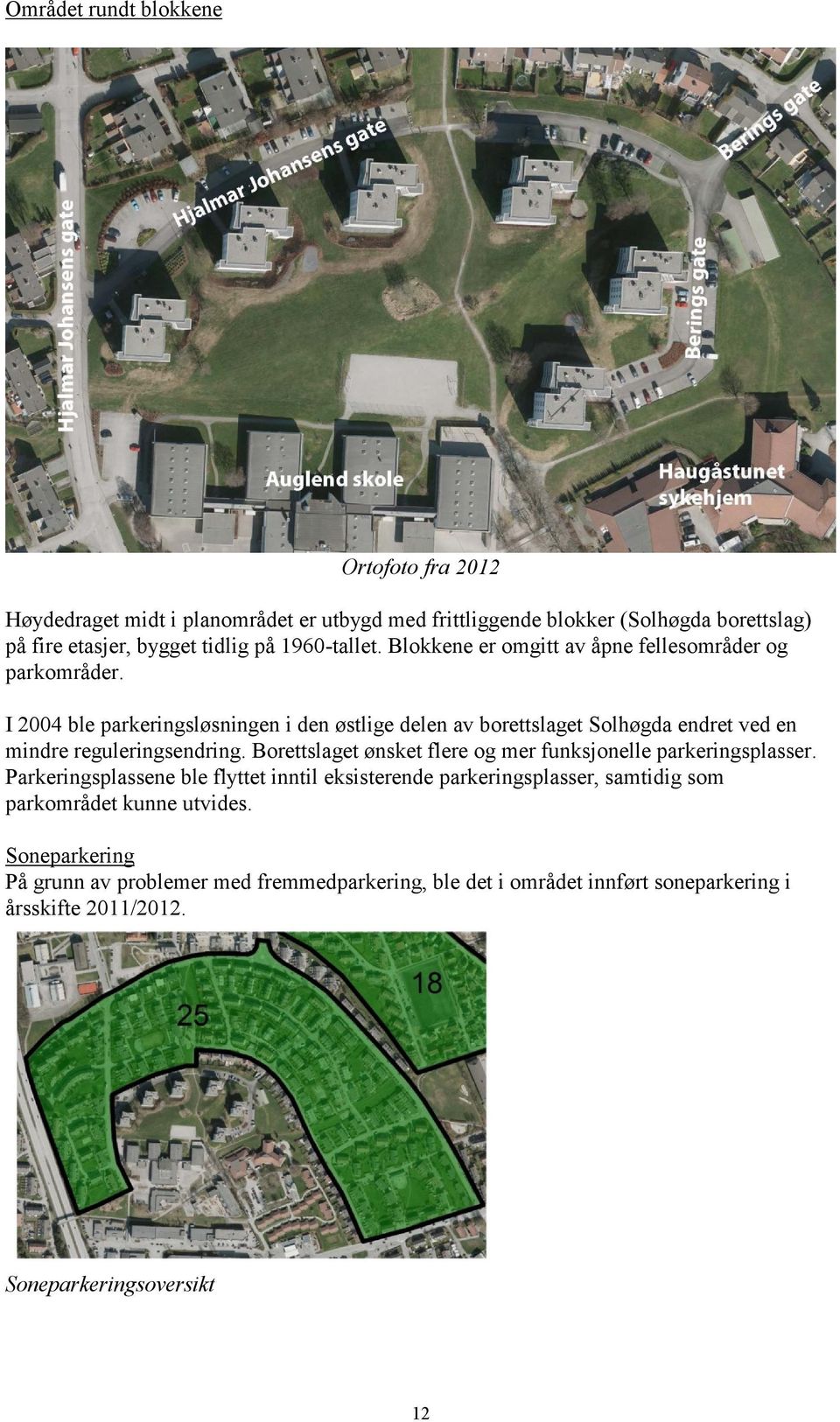 I 2004 ble parkeringsløsningen i den østlige delen av borettslaget Solhøgda endret ved en mindre reguleringsendring.