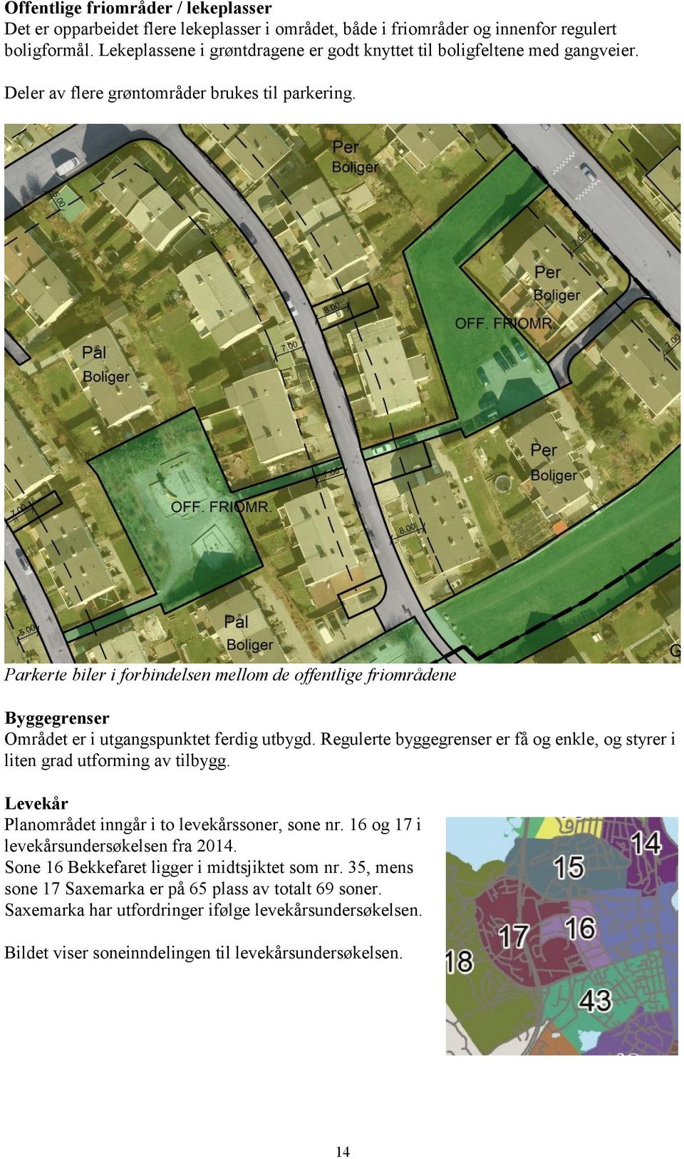 Parkerte biler i forbindelsen mellom de offentlige friområdene Byggegrenser Området er i utgangspunktet ferdig utbygd.