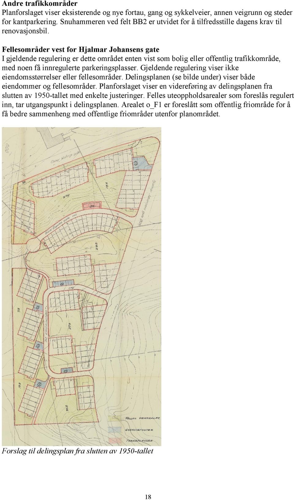 Fellesområder vest for Hjalmar Johansens gate I gjeldende regulering er dette området enten vist som bolig eller offentlig trafikkområde, med noen få innregulerte parkeringsplasser.