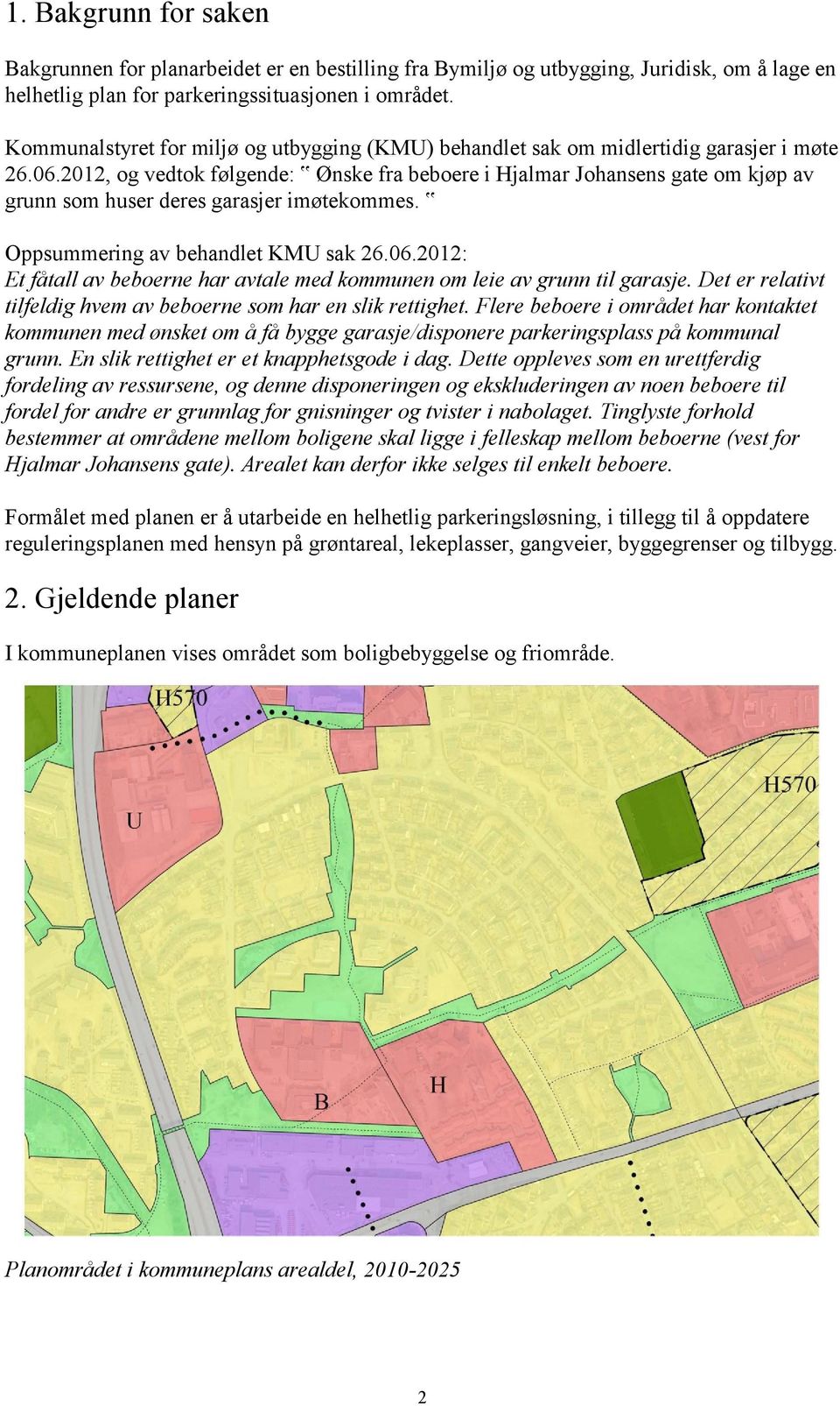 2012, og vedtok følgende: Ønske fra beboere i Hjalmar Johansens gate om kjøp av grunn som huser deres garasjer imøtekommes. Oppsummering av behandlet KMU sak 26.06.