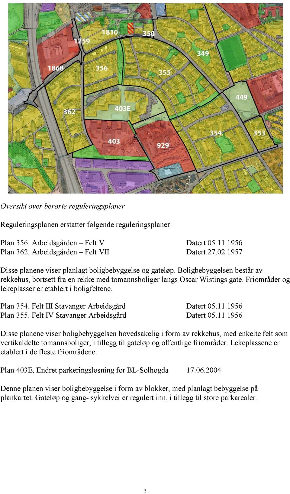 Friområder og lekeplasser er etablert i boligfeltene. Plan 354. Felt III Stavanger Arbeidsgård Datert 05.11.