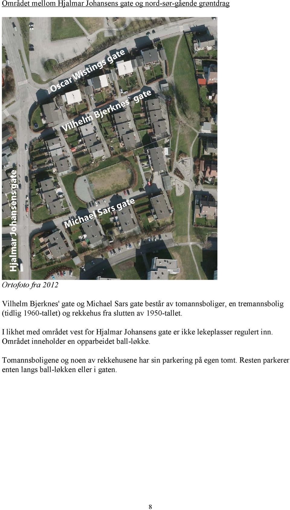 I likhet med området vest for Hjalmar Johansens gate er ikke lekeplasser regulert inn.