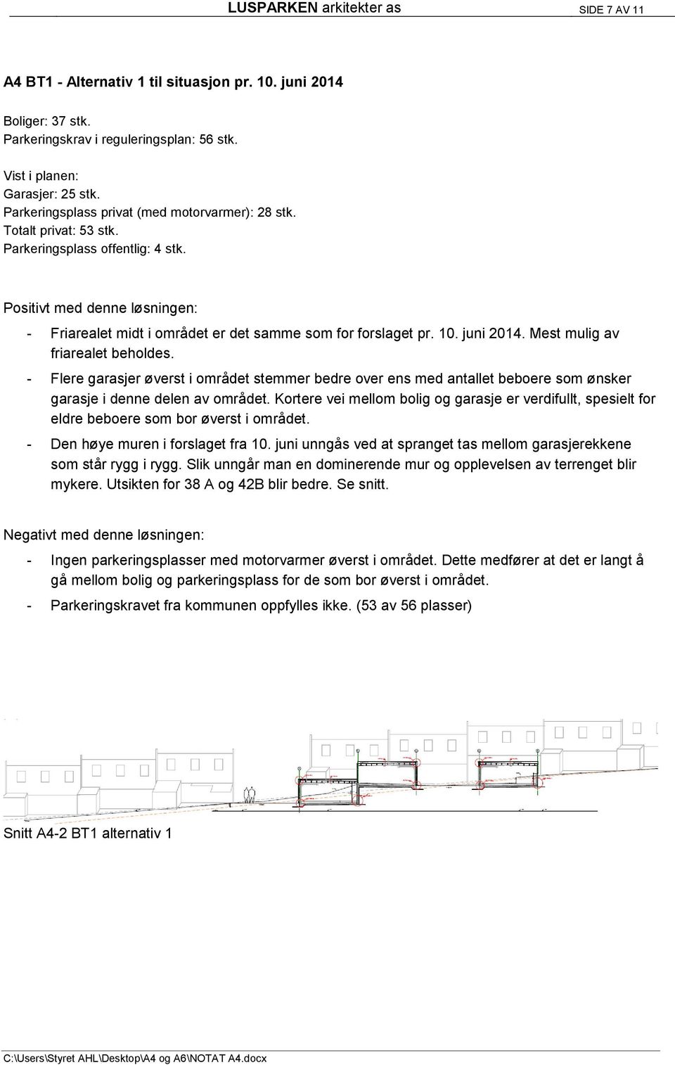 10. juni 2014. Mest mulig av friarealet beholdes. - Flere garasjer øverst i området stemmer bedre over ens med antallet beboere som ønsker garasje i denne delen av området.