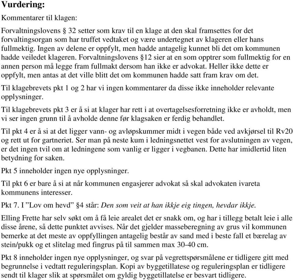 Forvaltningslovens 12 sier at en som opptrer som fullmektig for en annen person må legge fram fullmakt dersom han ikke er advokat.