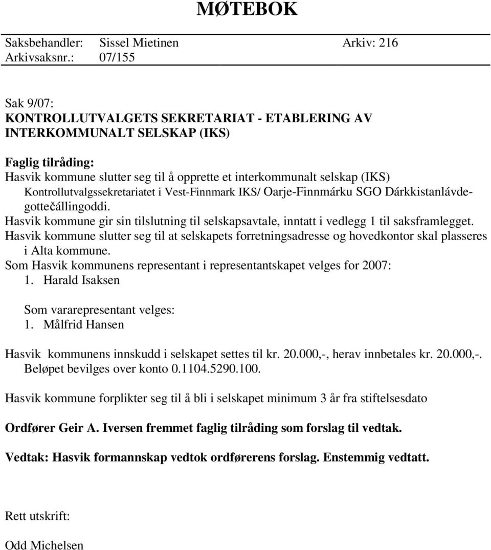 Vest-Finnmark IKS/ Oarje-Finnmárku SGO Dárkkistanlávdegotteállingoddi. Hasvik kommune gir sin tilslutning til selskapsavtale, inntatt i vedlegg 1 til saksframlegget.
