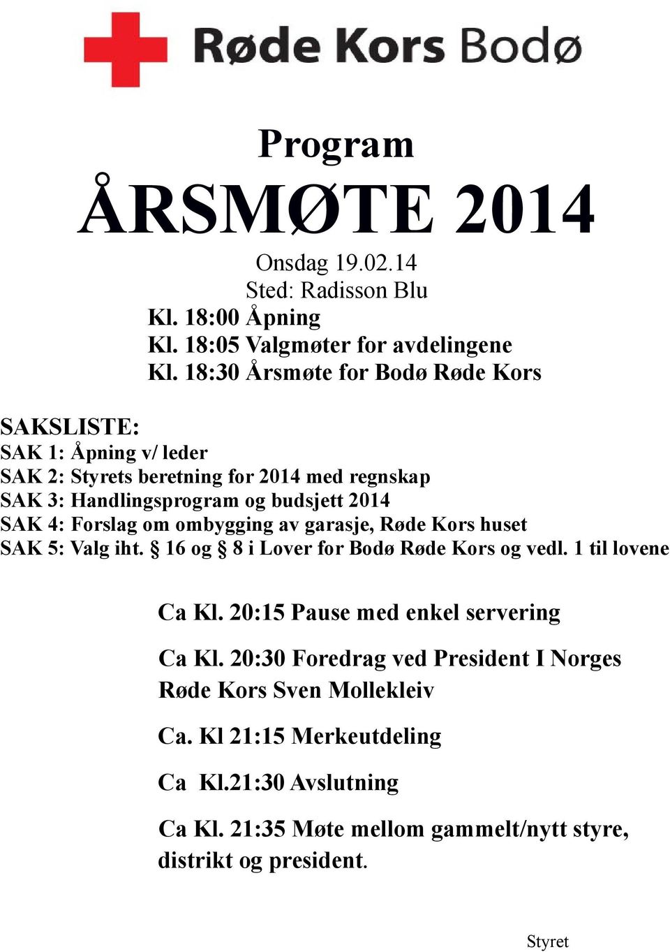 SAK 4: Forslag om ombygging av garasje, Røde Kors huset SAK 5: Valg iht. 16 og 8 i Lover for Bodø Røde Kors og vedl. 1 til lovene Ca Kl.