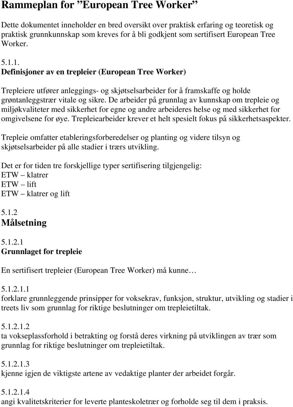 De arbeider på grunnlag av kunnskap om trepleie og miljøkvaliteter med sikkerhet for egne og andre arbeideres helse og med sikkerhet for omgivelsene for øye.