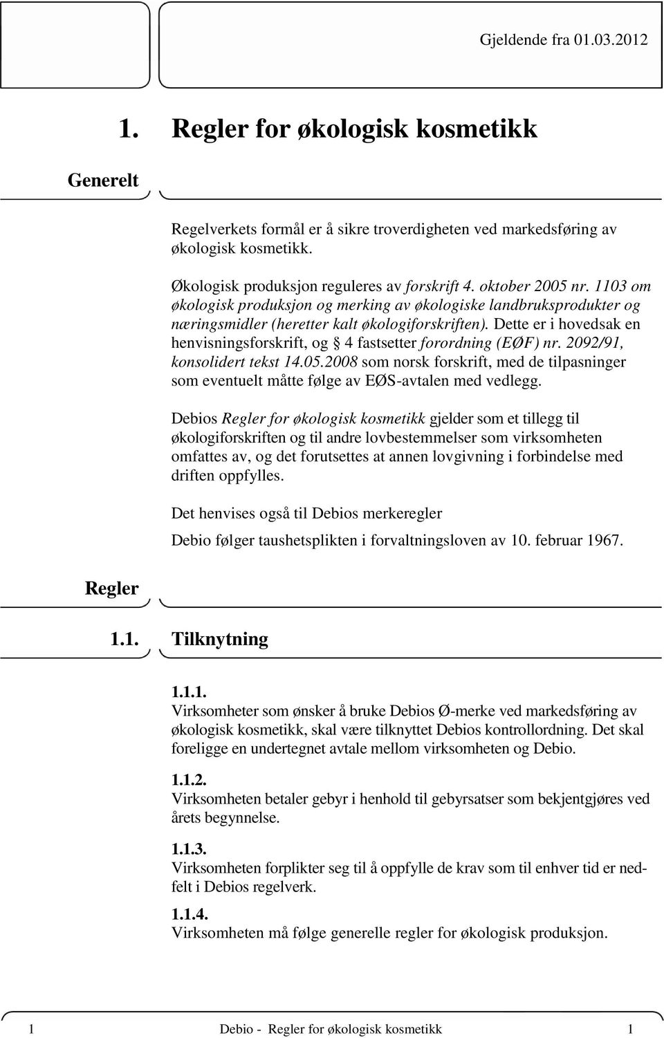 Dette er i hovedsak en henvisningsforskrift, og 4 fastsetter forordning (EØF) nr. 2092/91, konsolidert tekst 14.05.