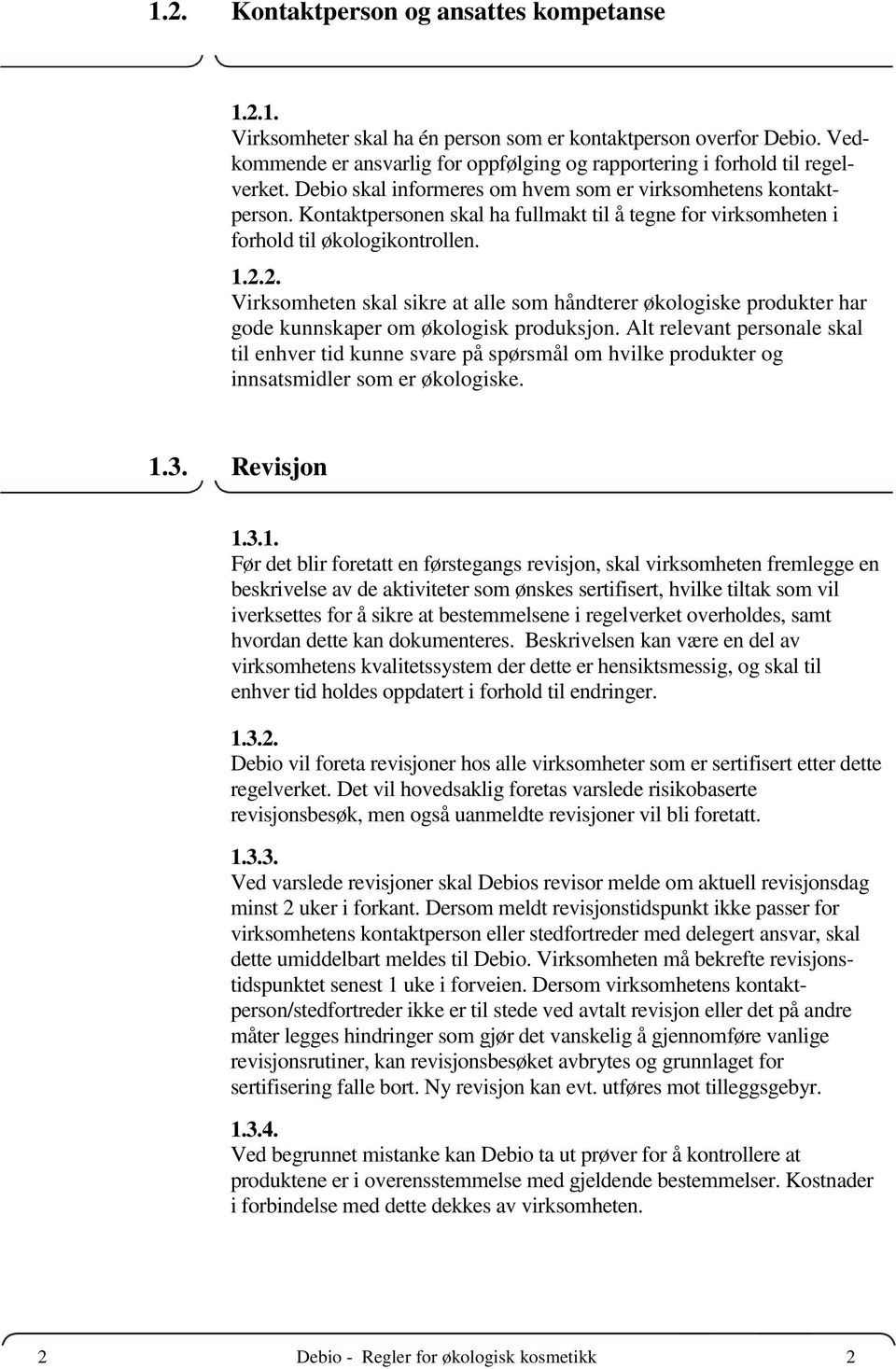 2. Virksomheten skal sikre at alle som håndterer økologiske produkter har gode kunnskaper om økologisk produksjon.