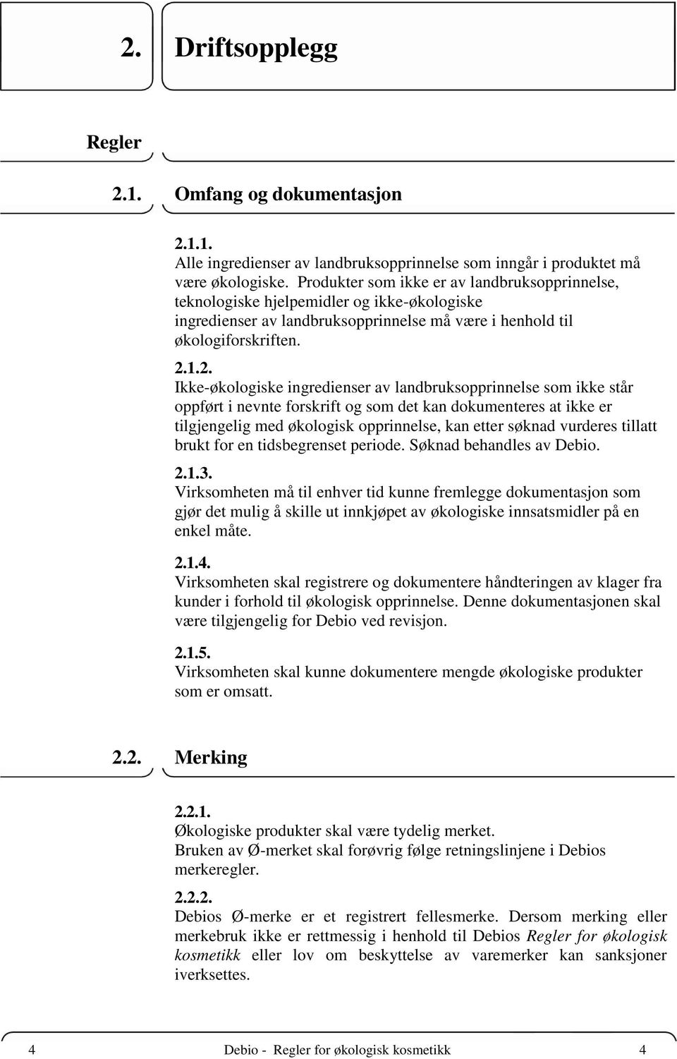 1.2. Ikke-økologiske ingredienser av landbruksopprinnelse som ikke står oppført i nevnte forskrift og som det kan dokumenteres at ikke er tilgjengelig med økologisk opprinnelse, kan etter søknad