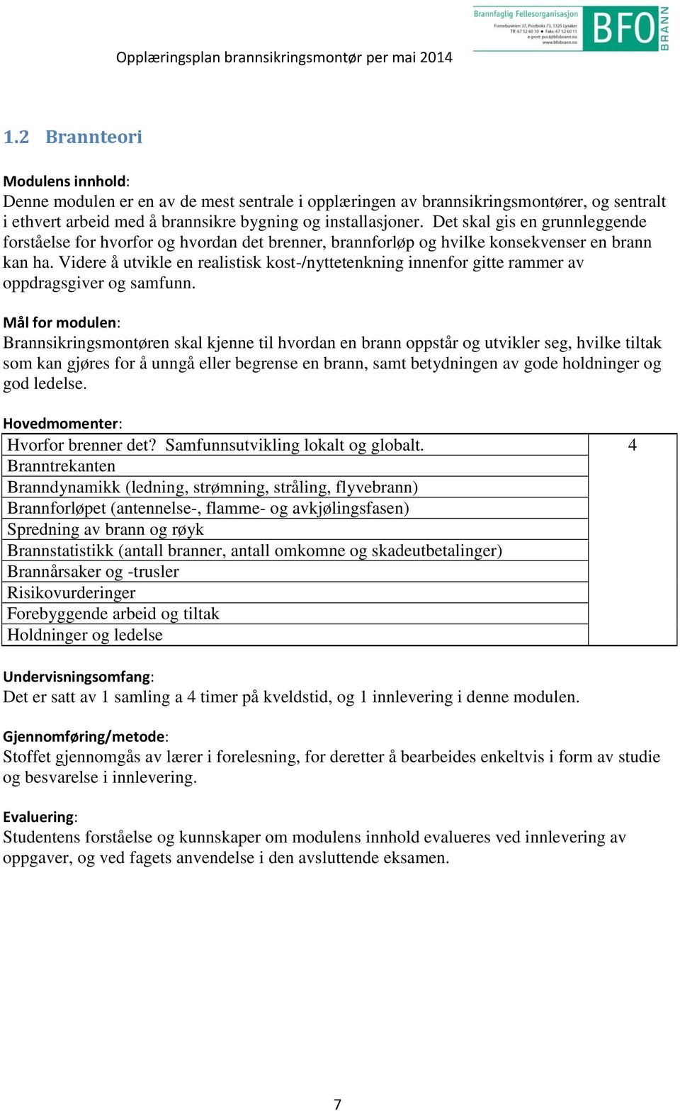 Videre å utvikle en realistisk kost-/nyttetenkning innenfor gitte rammer av oppdragsgiver og samfunn.