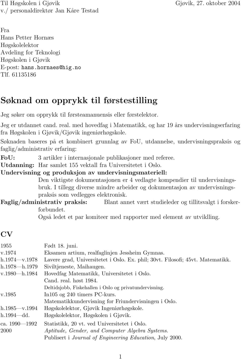 med hovedfag i Matematikk, og har 19 års undervisningserfaring fra Høgskolen i Gjøvik/Gjøvik ingeniørhøgskole.