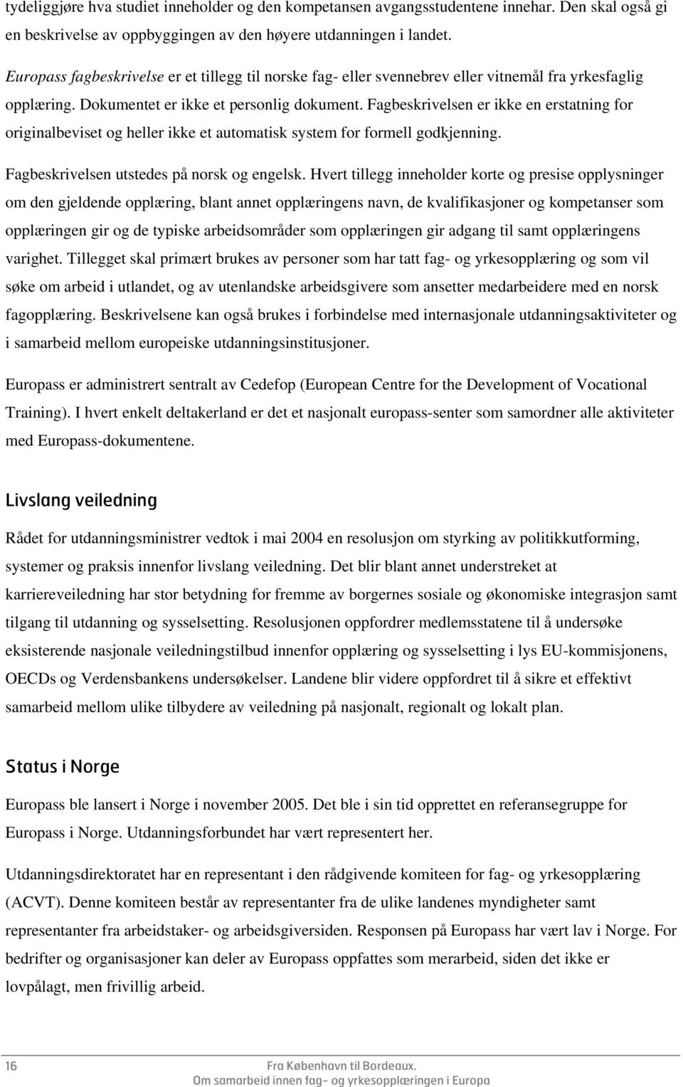 Fagbeskrivelsen er ikke en erstatning for originalbeviset og heller ikke et automatisk system for formell godkjenning. Fagbeskrivelsen utstedes på norsk og engelsk.