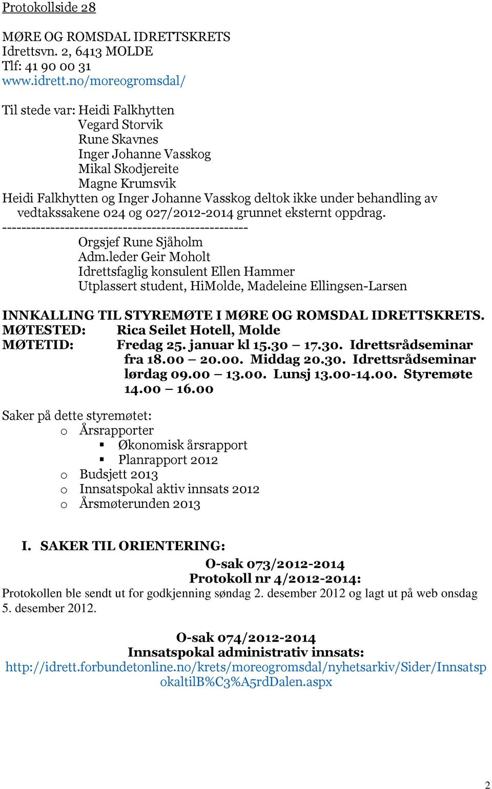 behandling av vedtakssakene 024 og 027/2012-2014 grunnet eksternt oppdrag. --------------------------------------------------- Orgsjef Rune Sjåholm Adm.