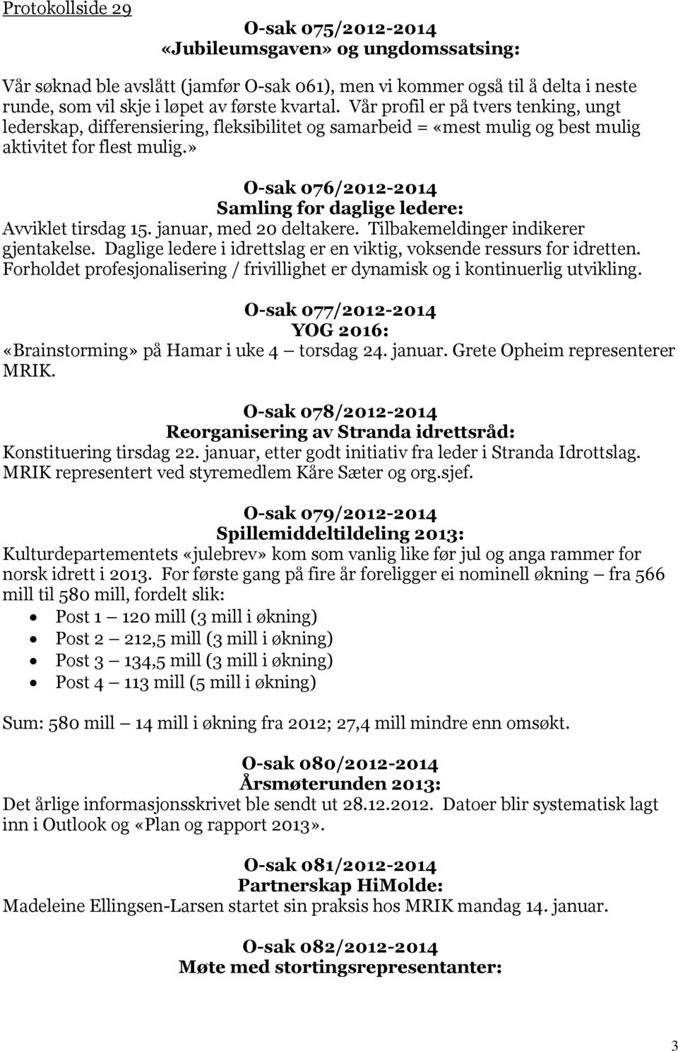 » O-sak 076/2012-2014 Samling for daglige ledere: Avviklet tirsdag 15. januar, med 20 deltakere. Tilbakemeldinger indikerer gjentakelse.