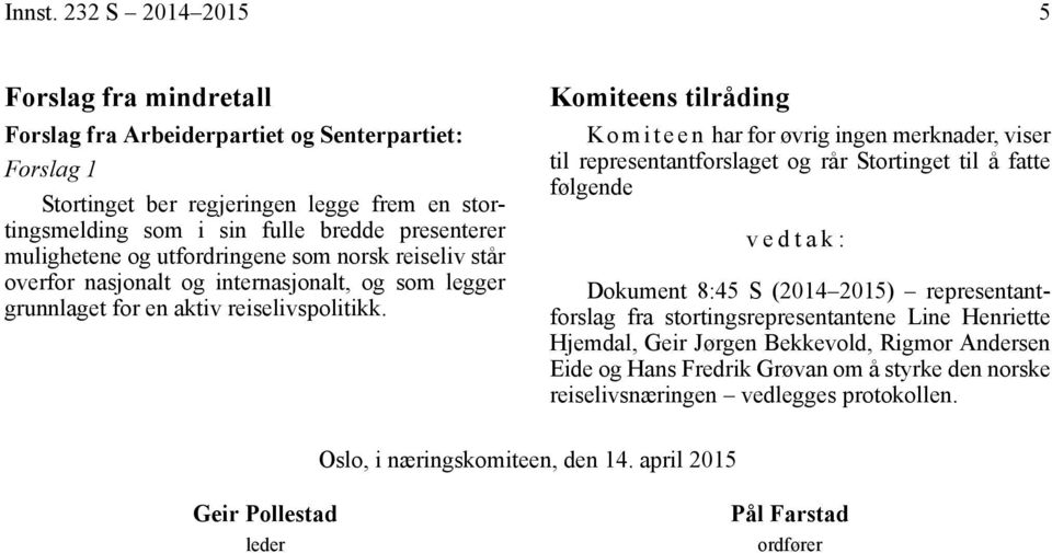 mulighetene og utfordringene som norsk reiseliv står overfor nasjonalt og internasjonalt, og som legger grunnlaget for en aktiv reiselivspolitikk.