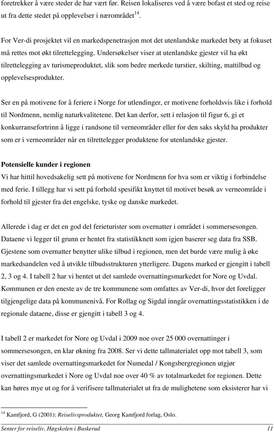 Undersøkelser viser at utenlandske gjester vil ha økt tilrettelegging av turismeproduktet, slik som bedre merkede turstier, skilting, mattilbud og opplevelsesprodukter.