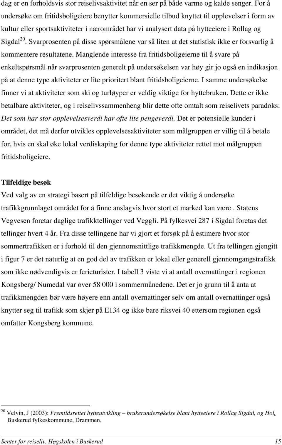 20. Svarprosenten på disse spørsmålene var så liten at det statistisk ikke er forsvarlig å kommentere resultatene.