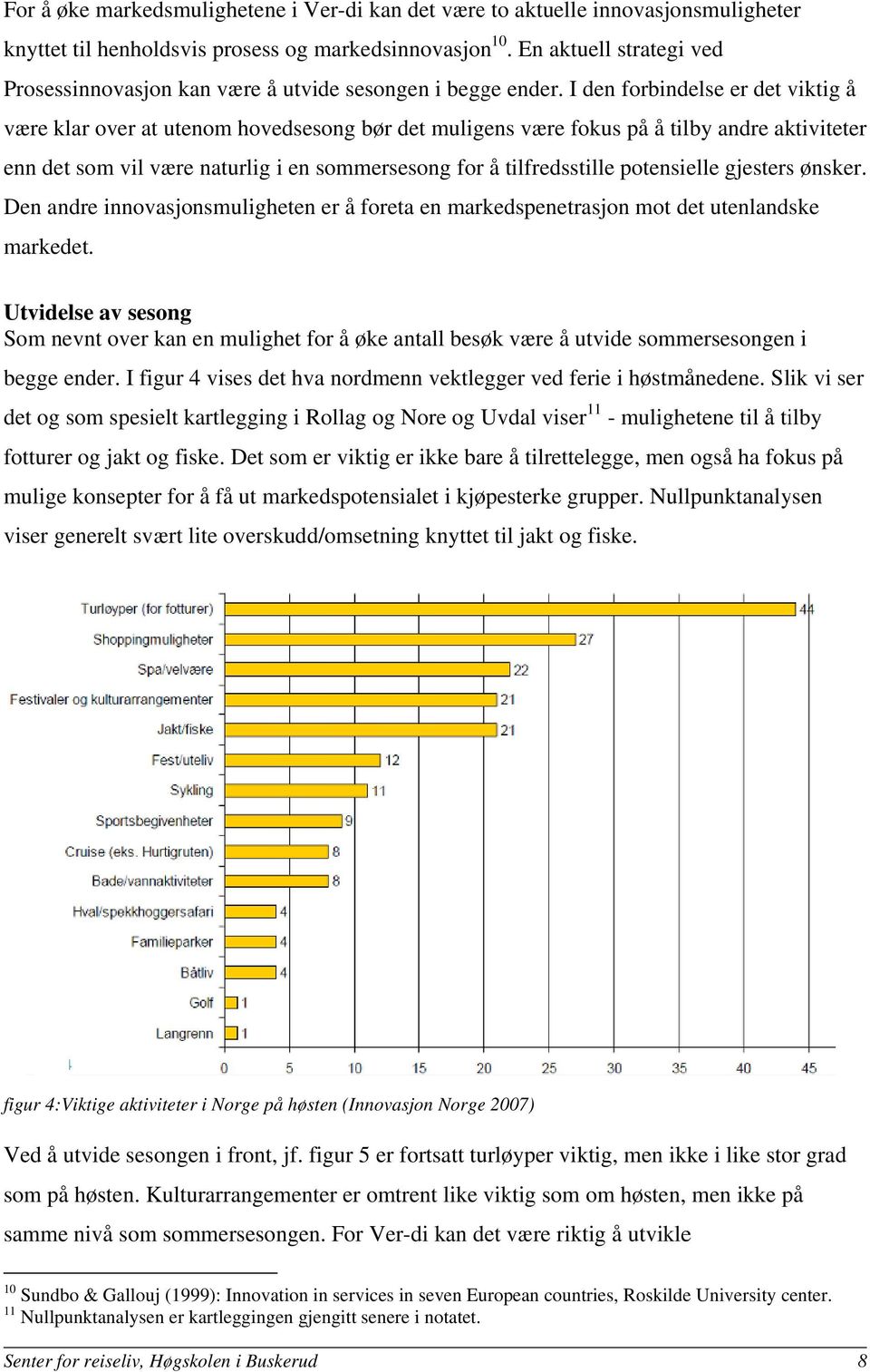 I den forbindelse er det viktig å være klar over at utenom hovedsesong bør det muligens være fokus på å tilby andre aktiviteter enn det som vil være naturlig i en sommersesong for å tilfredsstille