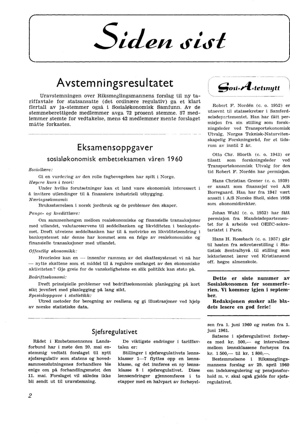 Av de stemmeberettigede medlemmer avga 72 prosent stemme. 87 medlemmer stemte for vedtakelse, mens 42 medlemmer mente forslaget måtte forkastes.