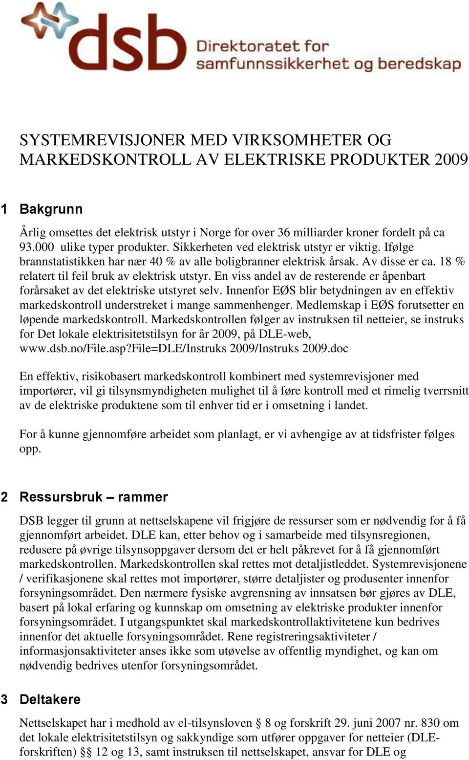 18 % relatert til feil bruk av elektrisk utstyr. En viss andel av de resterende er åpenbart forårsaket av det elektriske utstyret selv.