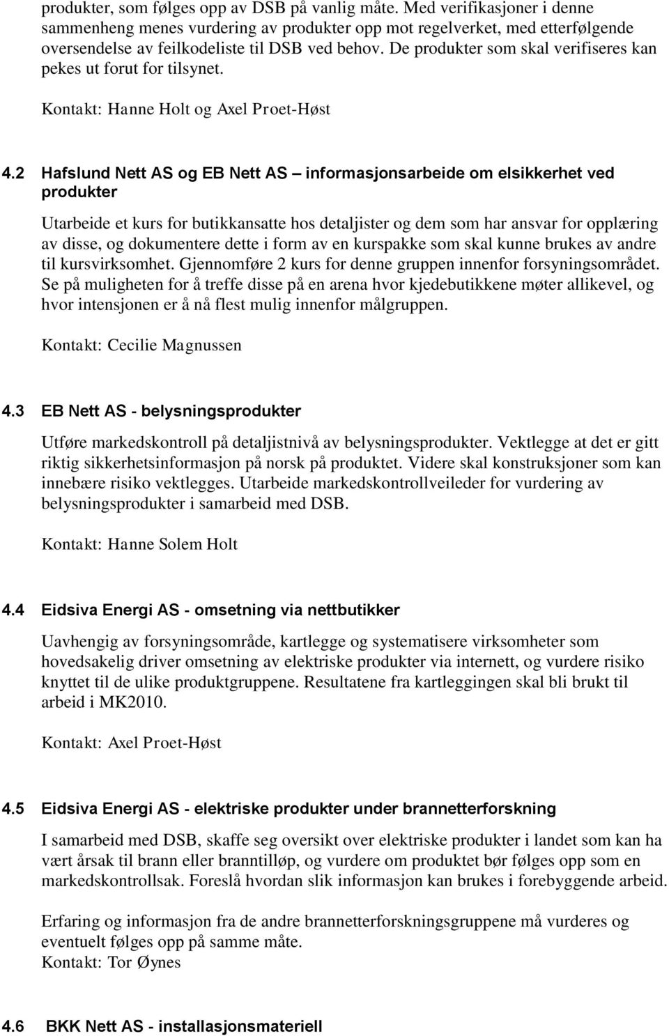 De produkter som skal verifiseres kan pekes ut forut for tilsynet. Kontakt: Hanne Holt og Axel Proet-Høst 4.