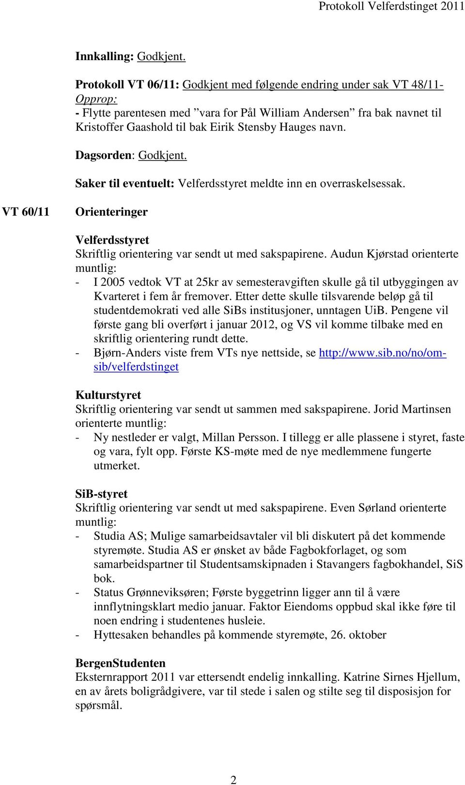 navn. Dagsorden: Godkjent. Saker til eventuelt: Velferdsstyret meldte inn en overraskelsessak. VT 60/11 Orienteringer Velferdsstyret Skriftlig orientering var sendt ut med sakspapirene.