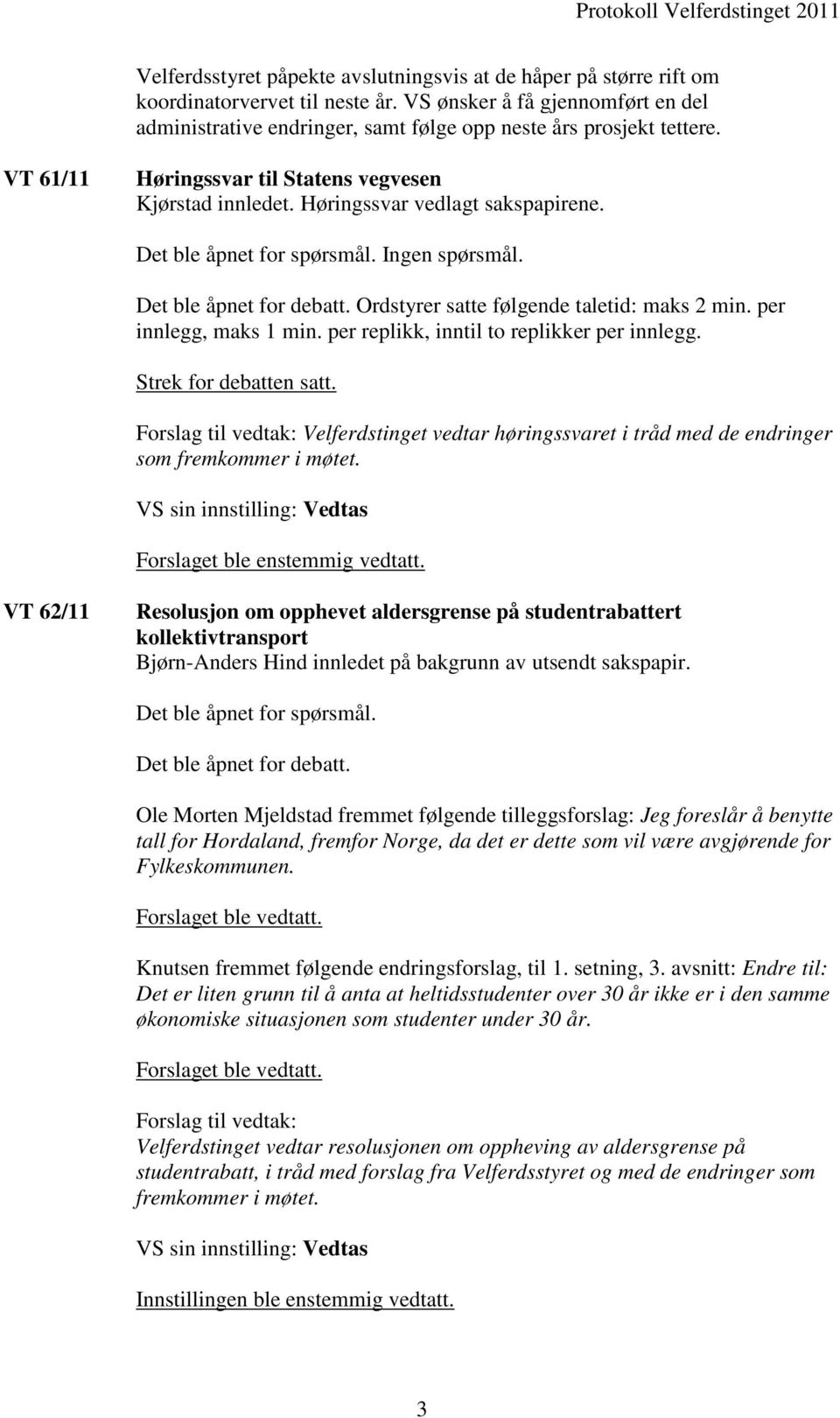 Ingen spørsmål. Ordstyrer satte følgende taletid: maks 2 min. per innlegg, maks 1 min. per replikk, inntil to replikker per innlegg. Strek for debatten satt.