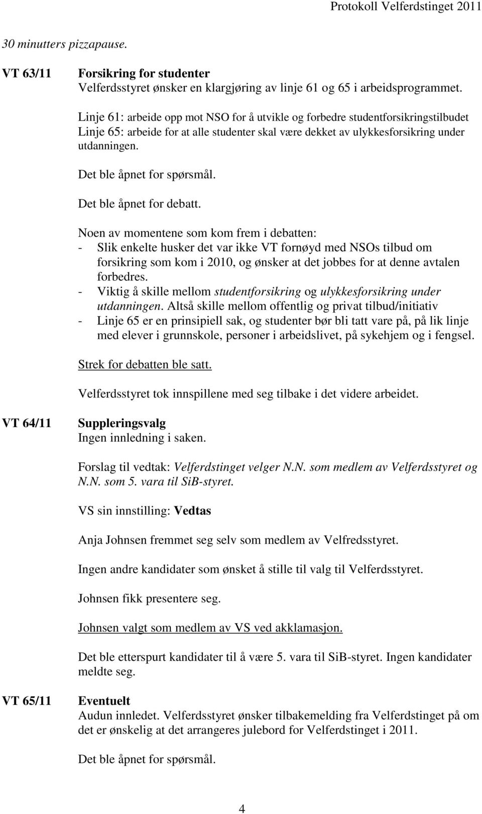 Noen av momentene som kom frem i debatten: - Slik enkelte husker det var ikke VT fornøyd med NSOs tilbud om forsikring som kom i 2010, og ønsker at det jobbes for at denne avtalen forbedres.