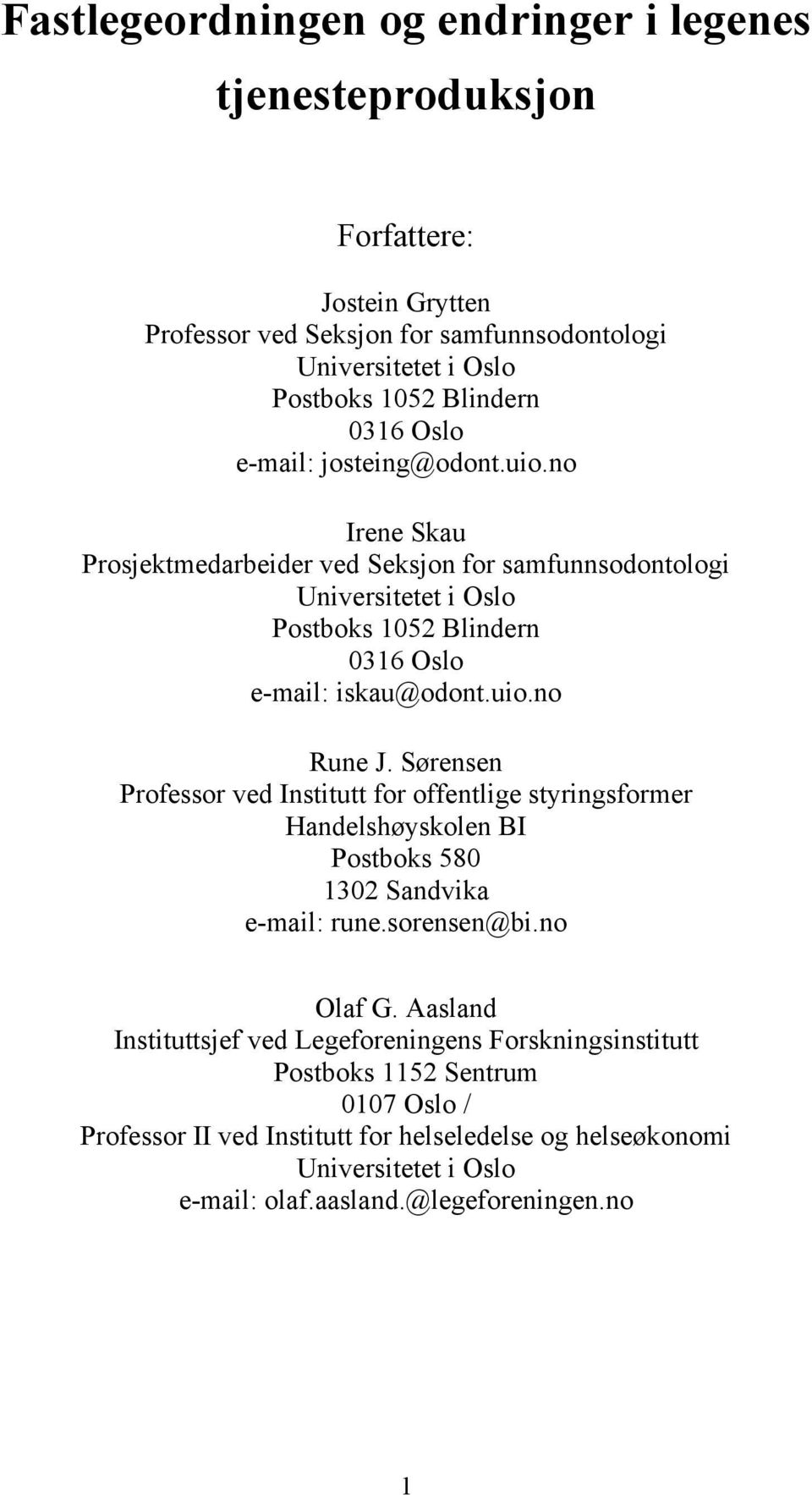 Sørensen Professor ved Institutt for offentlige styringsformer Handelshøyskolen BI Postboks 580 1302 Sandvika e-mail: rune.sorensen@bi.no Olaf G.