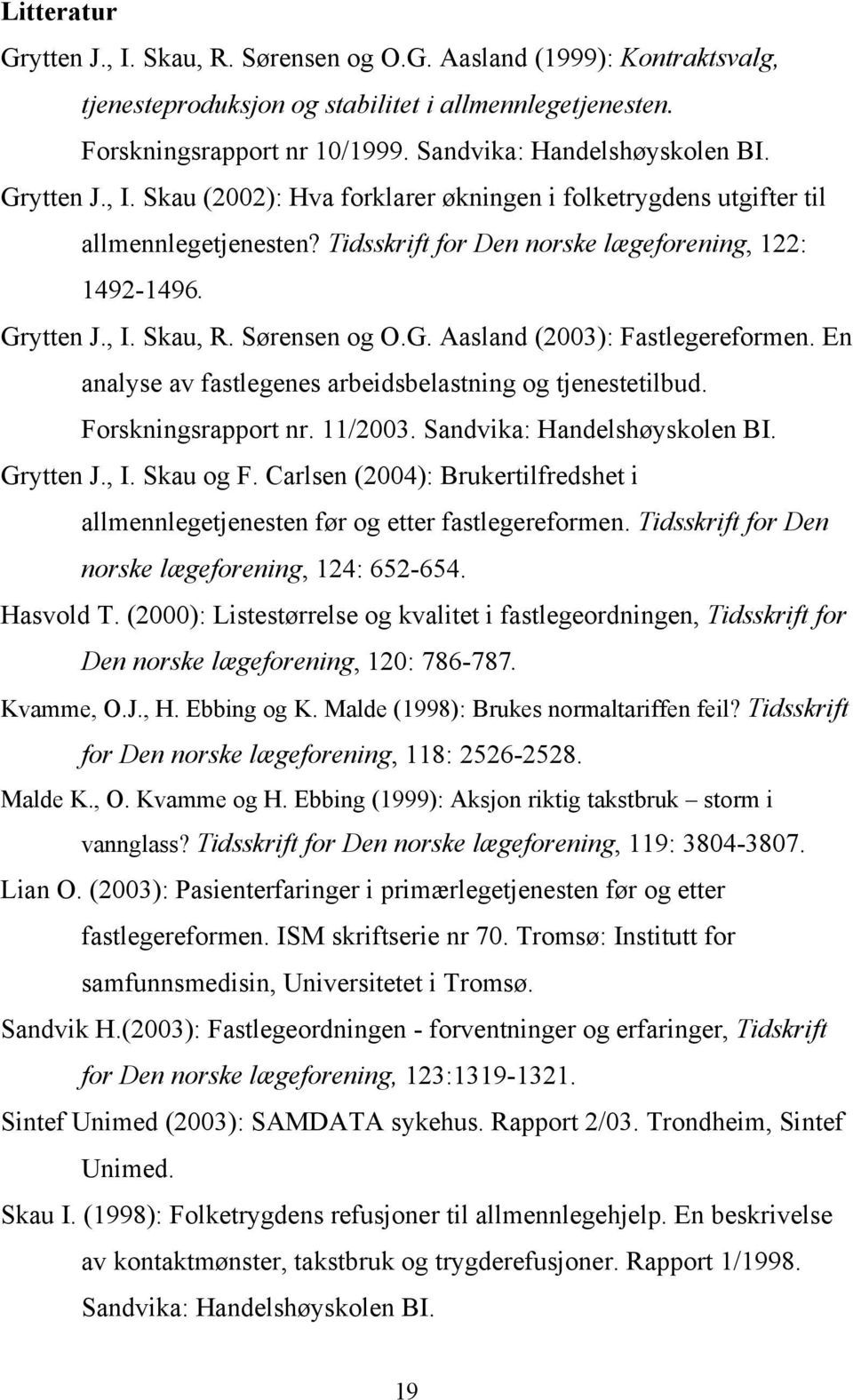 En analyse av fastlegenes arbeidsbelastning og tjenestetilbud. Forskningsrapport nr. 11/2003. Sandvika: Handelshøyskolen BI. Grytten J., I. Skau og F.