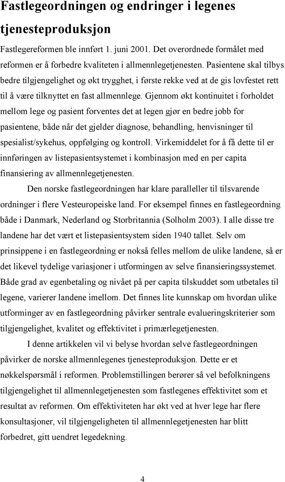 Gjennom økt kontinuitet i forholdet mellom lege og pasient forventes det at legen gjør en bedre jobb for pasientene, både når det gjelder diagnose, behandling, henvisninger til spesialist/sykehus,